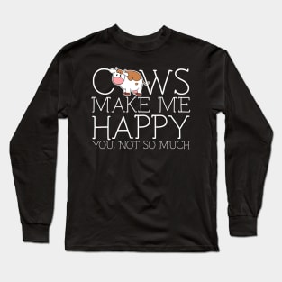 Cows make me happy you not so much Long Sleeve T-Shirt